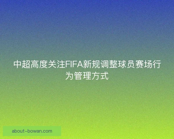 中超高度关注FIFA新规调整球员赛场行为管理方式
